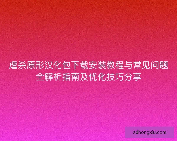 虐杀原形汉化包下载安装教程与常见问题全解析指南及优化技巧分享 虐杀原形汉化包下载安装教程与常见问题全解析指南及优化技巧分享