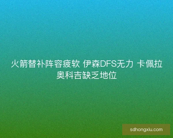 火箭替补阵容疲软 伊森DFS无力 卡佩拉奥科吉缺乏地位